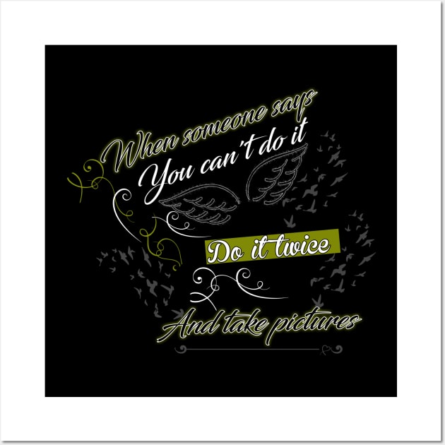 when someone says you can't do it , do it twice and take pictures. T-Shirt,  Vacation Tshirt , Holiday Tshirt, Family Shirt, Womens Shirt, Bestseller Wall Art by maryam99